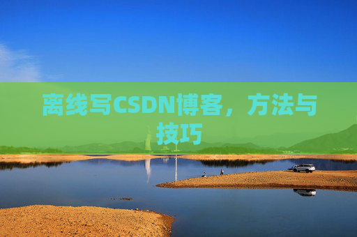 离线写CSDN博客，方法与技巧